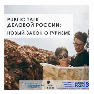 PUBLIC TALK ДЕЛОВОЙ РОССИИ: НОВЫЙ ЗАКОН «О ТУРИЗМЕ» - Общественная организация Деловая Россия Урал. Свердловское региональное отделение. 